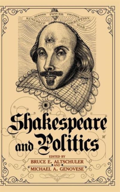 Shakespeare and Politics : What a Sixteenth-Century Playwright Can Tell Us about Twenty-First-Century Politics, Hardback Book
