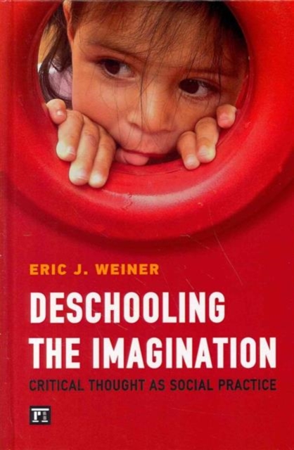 Deschooling the Imagination : Critical Thought as Social Practice, Hardback Book
