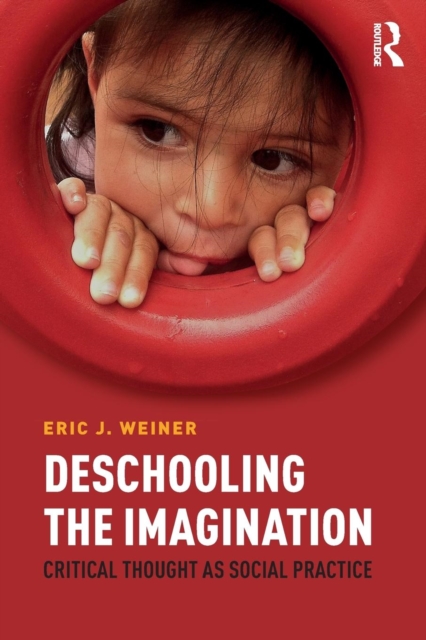 Deschooling the Imagination : Critical Thought as Social Practice, Paperback / softback Book