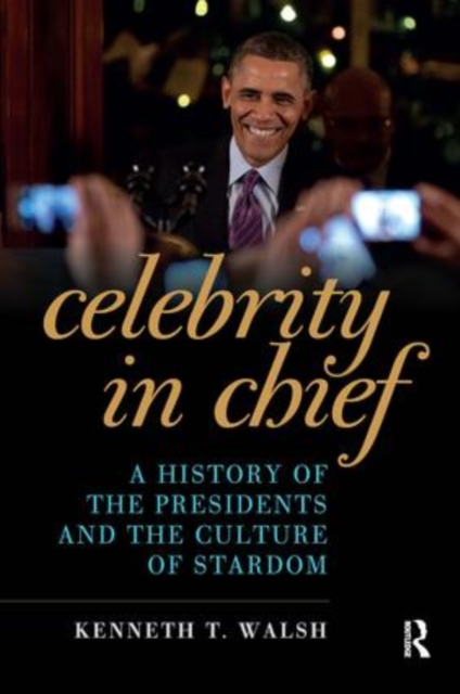 Celebrity in Chief : A History of the Presidents and the Culture of Stardom, Paperback / softback Book