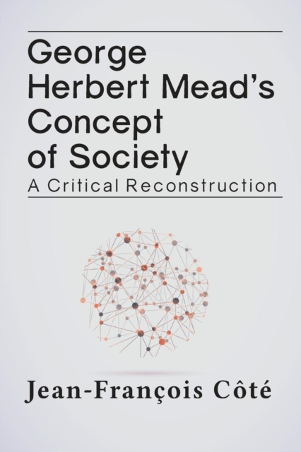 George Herbert Mead's Concept of Society : A Critical Reconstruction, Paperback / softback Book
