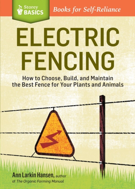 Electric Fencing : How to Choose, Build, and Maintain the Best Fence for Your Plants and Animals. A Storey BASICS® Title, Paperback / softback Book