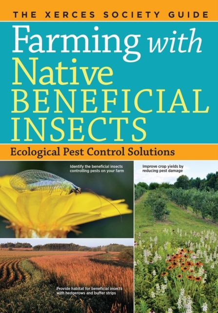 Farming with Native Beneficial Insects : Ecological Pest Control Solutions, Paperback / softback Book