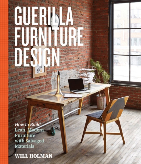 Guerilla Furniture Design : How to Build Lean, Modern Furniture with Salvaged Materials, Paperback / softback Book