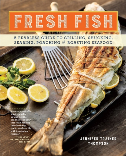 Fresh Fish : A Fearless Guide to Grilling, Shucking, Searing, Poaching, and Roasting Seafood, Paperback / softback Book