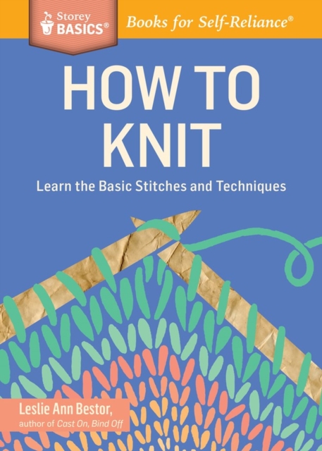 How to Knit : Learn the Basic Stitches and Techniques. A Storey BASICS® Title, Paperback / softback Book