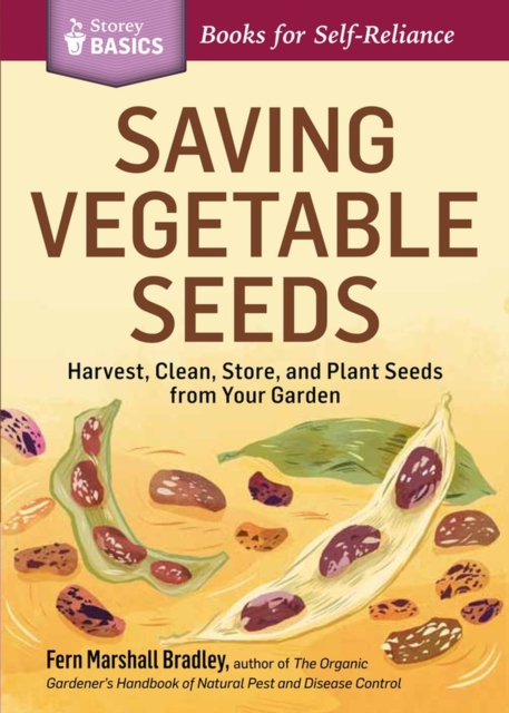 Saving Vegetable Seeds : Harvest, Clean, Store, and Plant Seeds from Your Garden. A Storey BASICS® Title, Paperback / softback Book