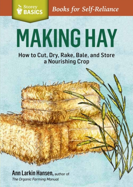 Making Hay : How to Cut, Dry, Rake, Gather, and Store a Nourishing Crop. A Storey BASICS® Title, Paperback / softback Book