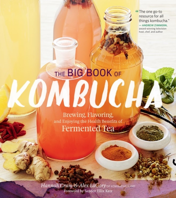 The Big Book of Kombucha : Brewing, Flavoring, and Enjoying the Health Benefits of Fermented Tea, Paperback / softback Book