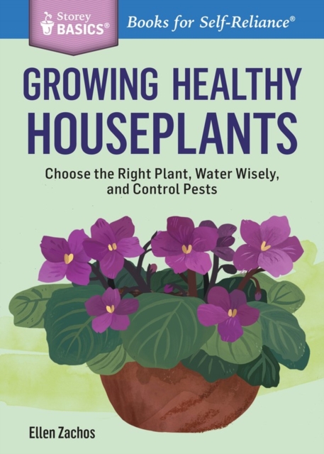 Growing Healthy Houseplants : Choose the Right Plant, Water Wisely, and Control Pests. A Storey BASICS® Title, Paperback / softback Book