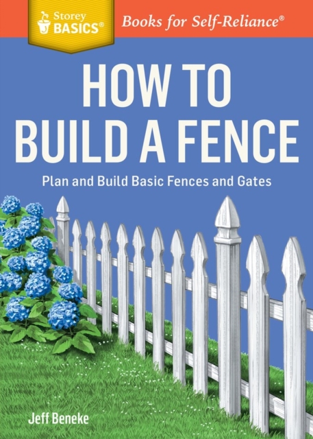 How to Build a Fence : Plan and Build Basic Fences and Gates. A Storey BASICS® Title, Paperback / softback Book