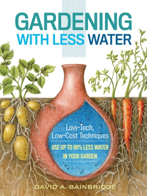 Gardening with Less Water : Low-Tech, Low-Cost Techniques; Use up to 90% Less Water in Your Garden, Paperback / softback Book
