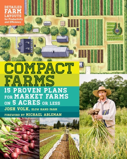 Compact Farms : 15 Proven Plans for Market Farms on 5 Acres or Less; Includes Detailed Farm Layouts for Productivity and Efficiency, Paperback / softback Book