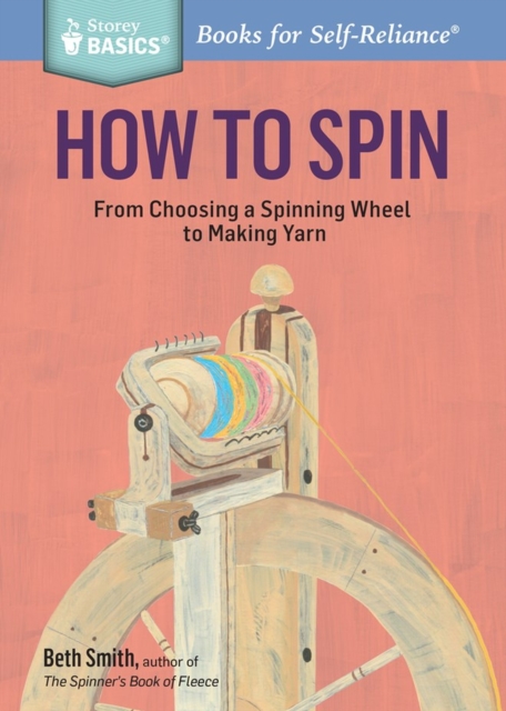 How to Spin : From Choosing a Spinning Wheel to Making Yarn. A Storey BASICS® Title, Paperback / softback Book
