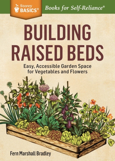 Building Raised Beds : Easy, Accessible Garden Space for Vegetables and Flowers. A Storey BASICS® Title, Paperback / softback Book