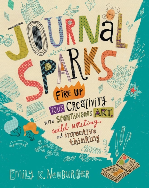 Journal Sparks : Fire Up Your Creativity with Spontaneous Art, Wild Writing, and Inventive Thinking, Paperback / softback Book