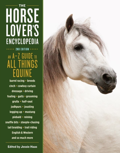 The Horse-Lover's Encyclopedia, 2nd Edition : A-Z Guide to All Things Equine: Barrel Racing, Breeds, Cinch, Cowboy Curtain, Dressage, Driving, Foaling, Gaits, Legging Up, Mustang, Piebald, Reining, Sn, Paperback / softback Book