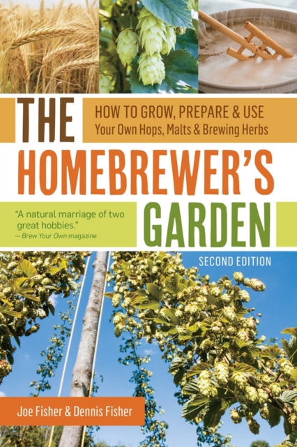 The Homebrewer's Garden, 2nd Edition : How to Grow, Prepare & Use Your Own Hops, Malts & Brewing Herbs, Paperback / softback Book