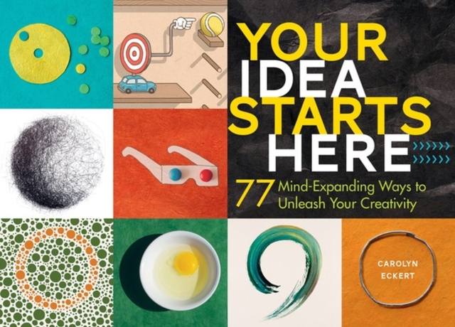 Your Idea Starts Here : 77 Mind-Expanding Ways to Unleash Your Creativity, Hardback Book