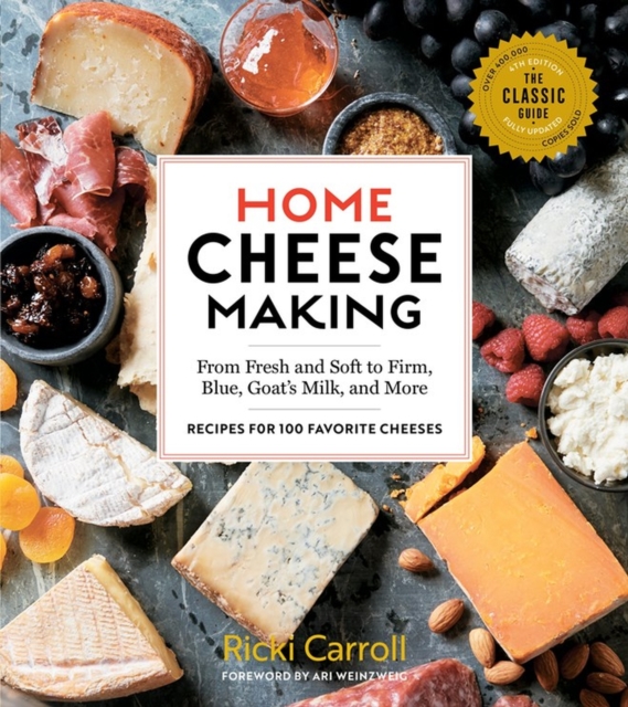 Home Cheese Making, 4th Edition : From Fresh and Soft to Firm, Blue, Goat’s Milk, and More; Recipes for 100 Favorite Cheeses, Paperback / softback Book