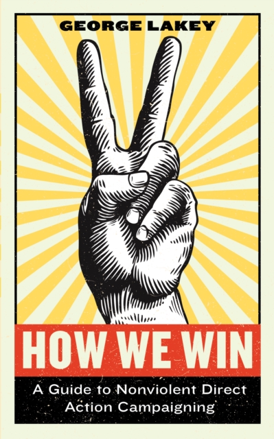 How We Win : A Guide to Nonviolent Direct Action Campaigning, Hardback Book