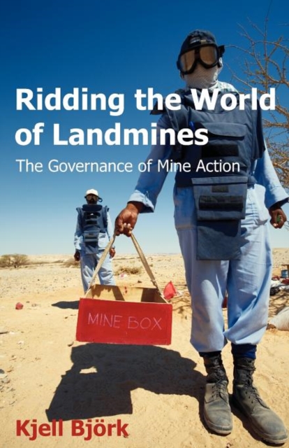 Ridding the World of Landmines : The Governance of Mine Action, Paperback / softback Book