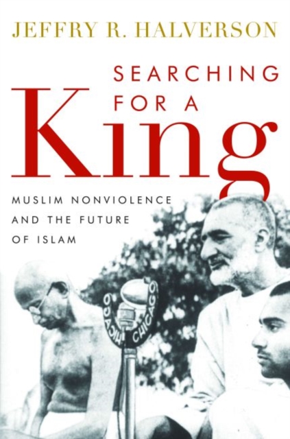 Searching for a King : Muslim Nonviolence and the Future of Islam, Hardback Book