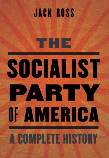 The Socialist Party of America : A Complete History, Hardback Book