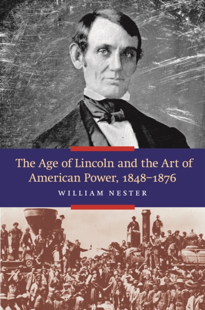 The Age of Lincoln and the Art of American Power, 1848-1876, Hardback Book