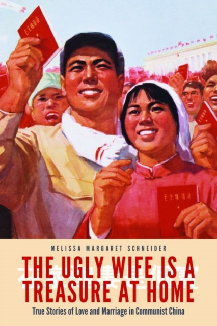 The Ugly Wife Is a Treasure at Home : True Stories of Love and Marriage in Communist China, Paperback / softback Book