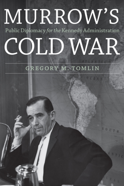 Murrow'S Cold War : Public Diplomacy for the Kennedy Administration, Hardback Book