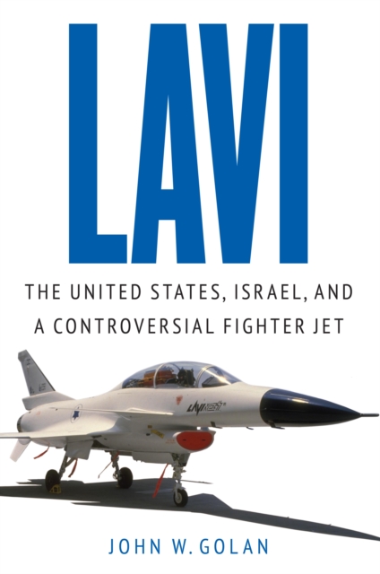 Lavi : The United States, Israel, and a Controversial Fighter Jet, EPUB eBook