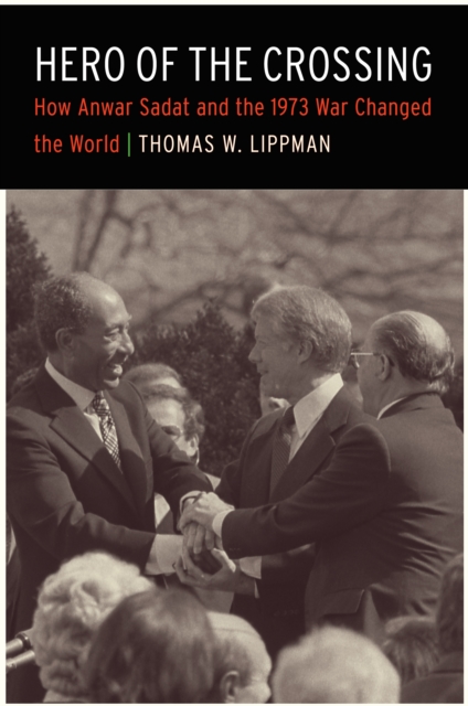 Hero of the Crossing : How Anwar Sadat and the 1973 War Changed the World, EPUB eBook