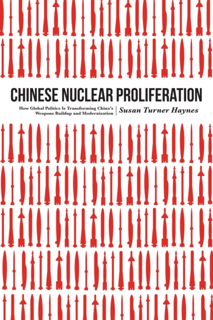 Chinese Nuclear Proliferation : How Global Politics is Transforming China's Weapons Buildup and Modernization, Hardback Book