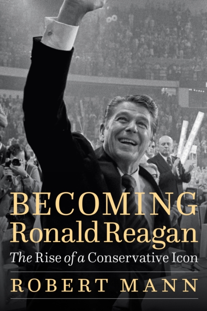 Becoming Ronald Reagan : The Rise of a Conservative Icon, Hardback Book
