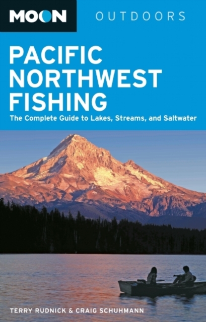 Moon Pacific Northwest Fishing : The Complete Guide to Lakes, Streams, and Saltwater, Paperback / softback Book