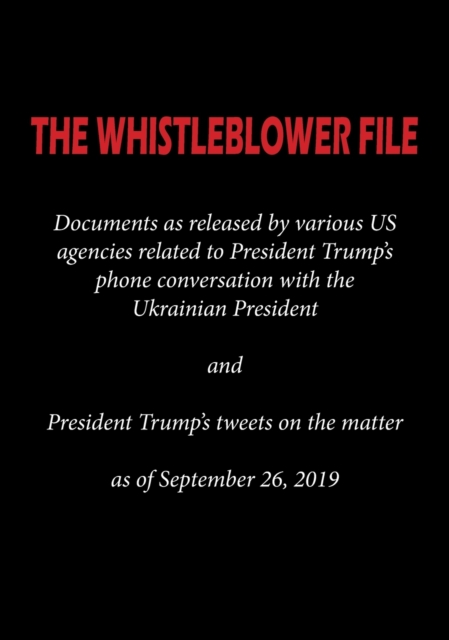 The Whistleblower File : Documents as released by various US agencies related to President Trump's phone conversation with the Ukrainian President and President Trump's tweets on the matter as of Sept, Hardback Book