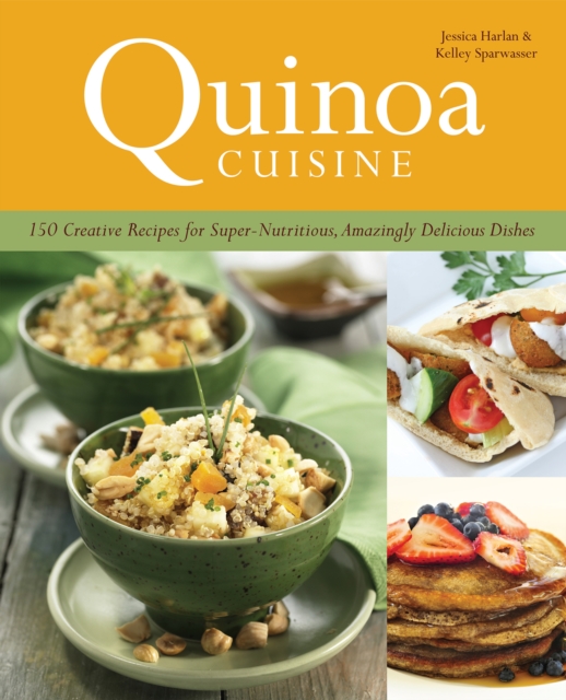Quinoa Cuisine : 150 Creative Recipes for Super Nutritious, Amazingly Delicious Dishes, Paperback / softback Book