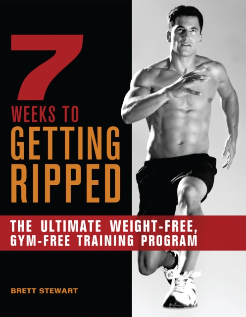 7 Weeks To Getting Ripped : The Ultimate Weight-Free, Gym-Free Training Program, Paperback / softback Book