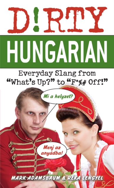 Dirty Hungarian : Everyday Slang from 'What's Up?' to 'F*%# Off', Paperback / softback Book