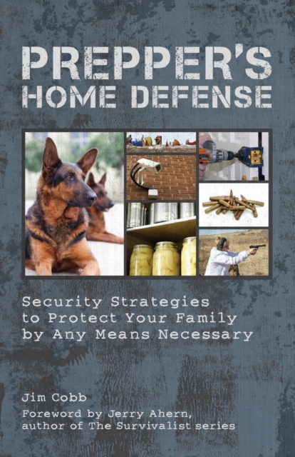 Prepper's Home Defense : Security Strategies to Protect Your Family by Any Means Necessary, Paperback / softback Book