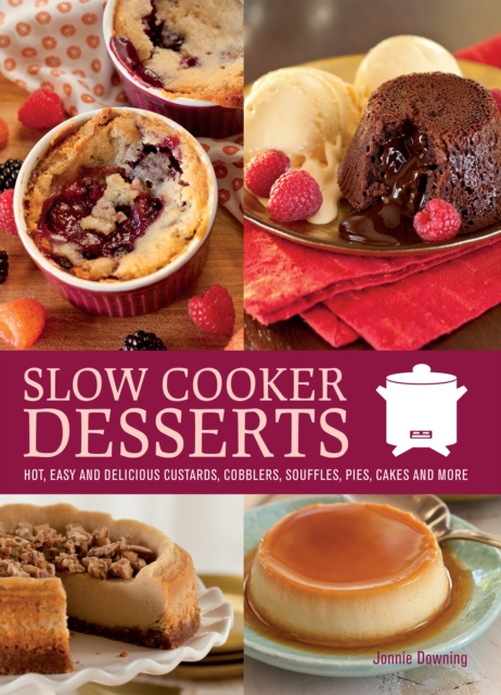 Slow Cooker Desserts : Hot, Easy, and Delicious Custards, Cobblers, Souffles, Pies, Cakes, and More, Paperback / softback Book