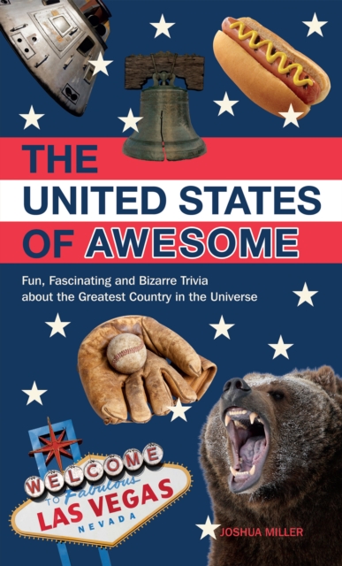 The United States of Awesome : Fun, Fascinating and Bizarre Trivia about the Greatest Country in the Universe, EPUB eBook