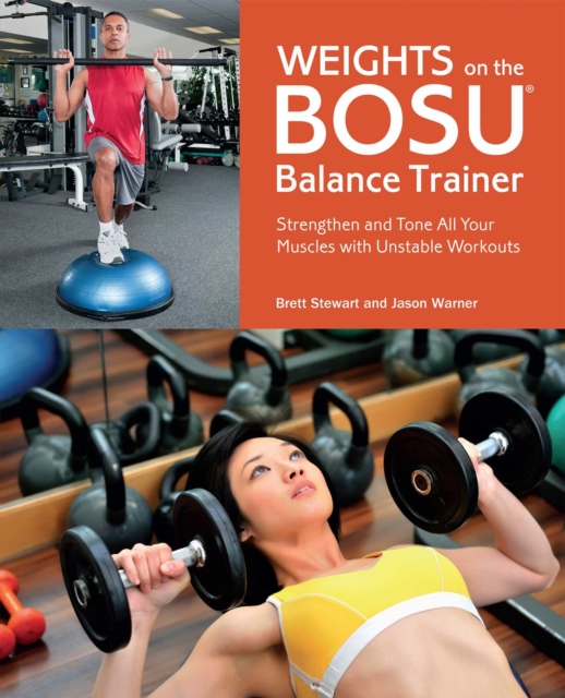 Weights on the BOSU(R) Balance Trainer : Strengthen and Tone All Your Muscles with Unstable Workouts, EPUB eBook