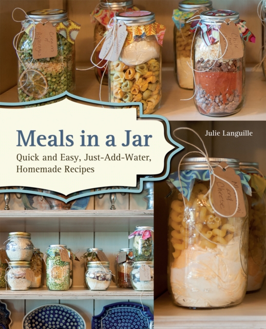 Meals In A Jar : Quick and Easy, Just-Add-Water, Homemade Recipes, Paperback / softback Book