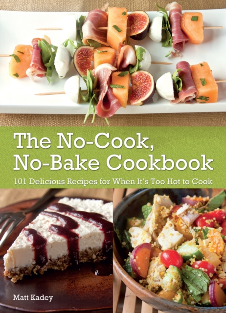The No-cook No-bake Cookbook : 101 Delicious Recipes for When It's Too Hot to Cook, Paperback / softback Book