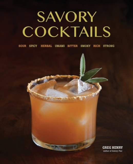 Savory Cocktails : Sour Spicy Herbal Umami Bitter Smoky Rich Strong, Paperback / softback Book
