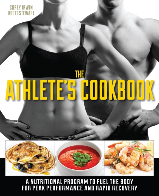 The Athlete's Cookbook : A Nutritional Program to Fuel the Body for Peak Performance and Rapid Recovery, Paperback / softback Book