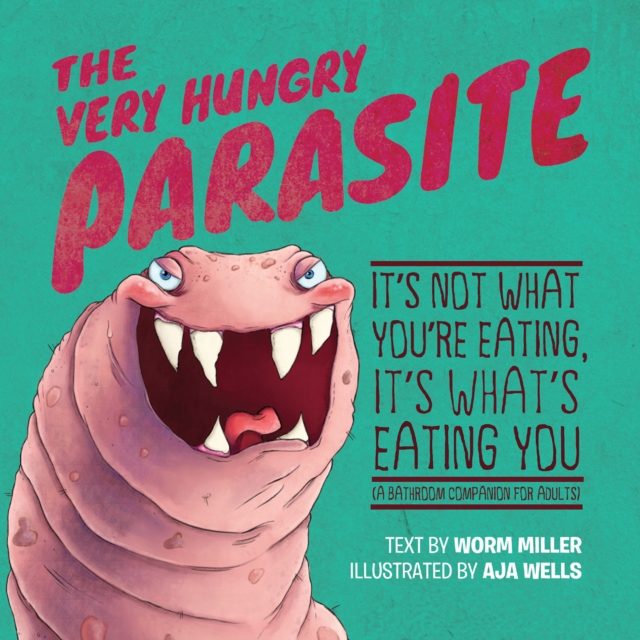 The Very Hungry Parasite : It's Not What You're Eating, It's What's Eating You (A Bathroom Companion for Adults), Hardback Book