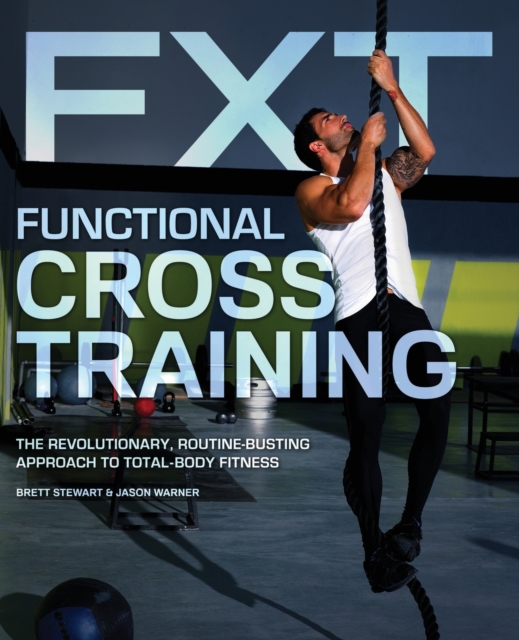 Functional Cross Training : The Revolutionary, Routine-Busting Approach to Total Body Fitness, Paperback / softback Book